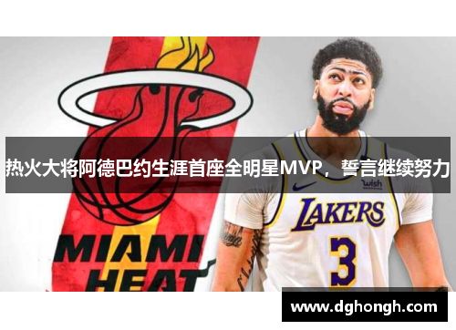 热火大将阿德巴约生涯首座全明星MVP，誓言继续努力