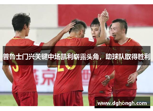 普鲁士门兴关键中场凯利崭露头角，助球队取得胜利