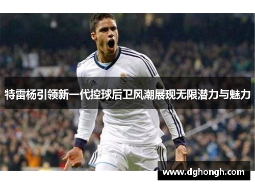 特雷杨引领新一代控球后卫风潮展现无限潜力与魅力