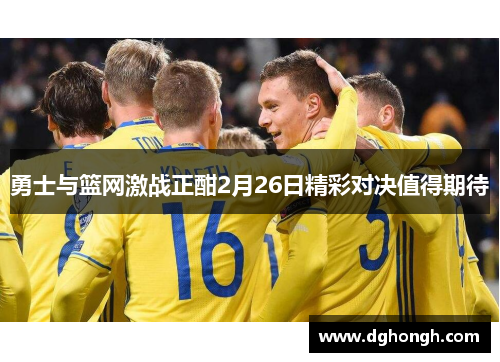 勇士与篮网激战正酣2月26日精彩对决值得期待